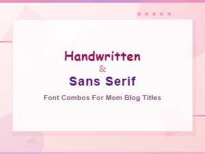Best Handwritten and Sans Serif Font Combos for Mom Blogs