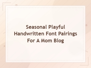 Seasonal Playful Handwritten Font Pairings Every Mom Blogger Will Love