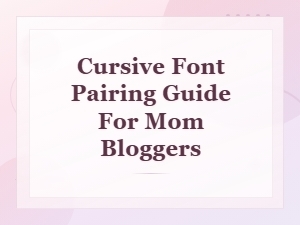 Cursive Font Pairing Guide for Mom Bloggers: Script Combinations That Shine