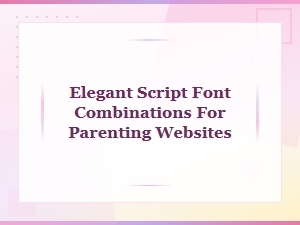 Elegant Script Font Pairings Perfect for Parenting Websites
