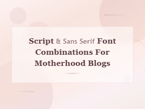 Script and Sans Serif Font Pairings for Motherhood Blogs