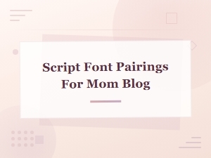 Beautiful Script Font Pairings Perfect for Mom Blog Designs