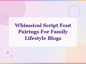 Whimsical Script Font Pairings Perfect for Family Lifestyle Blogs