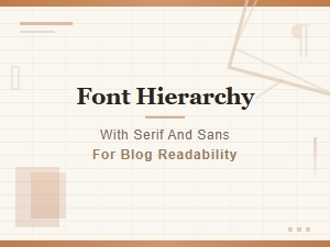 Serif and Sans-Serif Font Hierarchy for Better Blog Readability