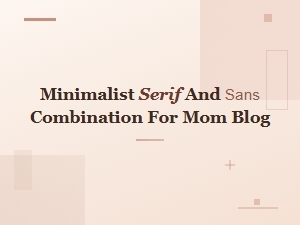 Minimalist Serif and Sans Font Pairings Perfect for Mom Blogs