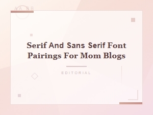 Beautiful Serif and Sans Serif Font Pairings for Mom Blogs