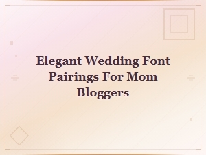 Elegant Wedding Font Pairings Every Mom Blogger Will Love