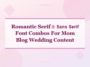 Romantic Serif and Sans Serif Font Pairings for Mom Blog Wedding Content