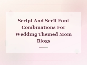 Beautiful Script and Serif Font Pairings for Wedding Mom Blogs